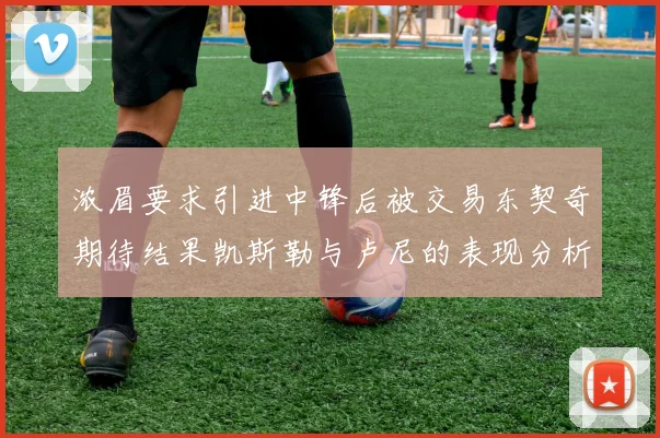 浓眉要求引进中锋后被交易东契奇期待结果凯斯勒与卢尼的表现分析