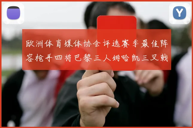 欧洲体育媒体协会评选赛季最佳阵容枪手四将巴黎三人姆哈凯三叉戟引关注