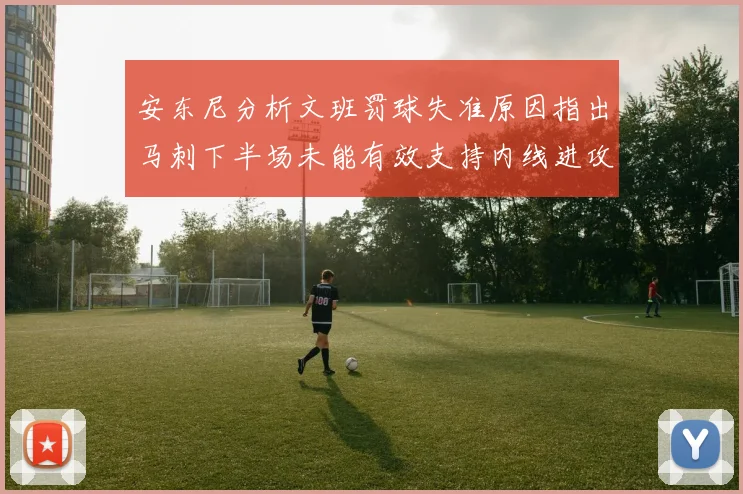 安东尼分析文班罚球失准原因指出马刺下半场未能有效支持内线进攻